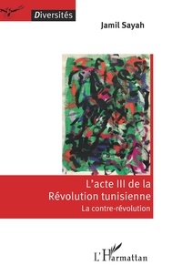 Jamil Sayah - L'acte III de la Révolution tunisienne : la contre-révolution.