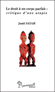 Jamil Sayah - Le droit à un corps parfait : critique d'une utopie.