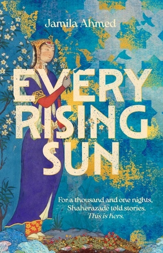 Every Rising Sun. A spellbinding reimagining of The Thousand and One Nights