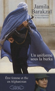 Jamila Barakzaï et Manon Quérouil - Un uniforme sous la burqa - Etre femme et flic en Afghanistan.