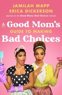 Jamilah Mapp et Erica Dickerson - A Good Mom's Guide to Making Bad Choices.