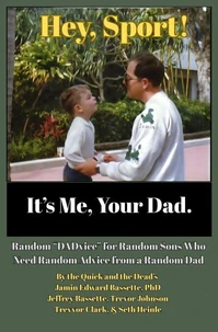 Hey, Sport! It’s Me, Your Dad: Random “DADvice” for Random Sons Who Need Random Advice from a Random Dad