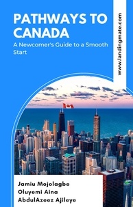  Jamiu Mojolagbe et  Oluyemi Aina - Pathways to Canada: A Newcomer's Guide to a Smooth Start.