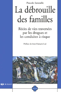 La Debrouille Des Familles. Recits De Vies Traversees Par Les Drogues Et Les Conduites A Risque
