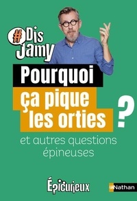 Jamy Gourmaud - Pourquoi ça pique les orties ? et autres questions épineuses.