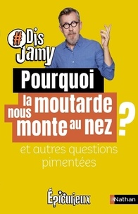 Jamy Gourmaud - Pourquoi la moutarde nous monte au nez ? - Et autres questions pimentées.
