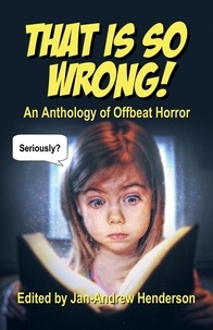  Jan-Andrew Henderson - That is so Wrong! An Anthology of Offbeat Horror: Vol I - That is... Wrong! An Offbeat Horror Anthology Series, #1.