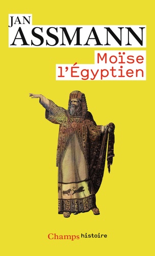 Jan Assmann - Moïse l'égyptien - Un essai d'histoire de la mémoire.