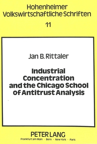 Jan b. Rittaler - Industrial Concentration and the Chicago School of Antitrust Analysis - A Critical Evaluation on the Basis of Effective Competition.