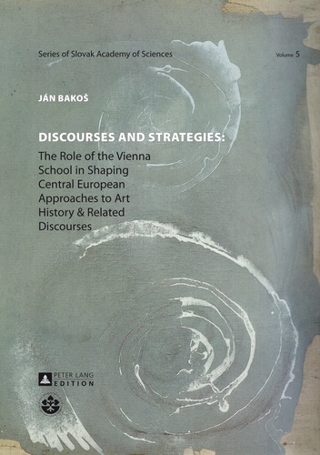 Ján Bakos - Discourses and Strategies - The Role of the Vienna School in Shaping Central European Approaches to Art History and Related Discourses.