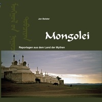 Jan Balster - Mongolei - Reportagen aus dem Land der Mythen.