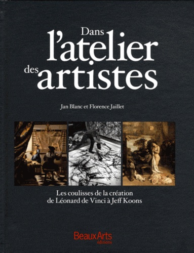 Jan Blanc et Florence Jaillet - Dans l'atelier des artistes - Les coulisses de la création de Léonard de Vinci à Jeff Koons.