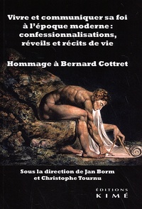 Jan Borm et Christophe Tournu - Vivre et communiquer sa foi à l'époque moderne : confessionnalisations, réveils et récits de vie - Hommage à Bernard Cottret.
