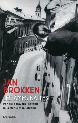 Jan Brokken - Les Ames baltes - Périple à travers l'Estonie, la Lettonie et la Lituanie.