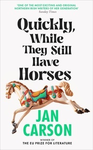 Jan Carson - Quickly, While They Still Have Horses - Short Stories by the Winner of the EU Prize for Literature.