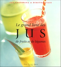 Jan Castorina et Dimitra Stais - Le grand livre des jus de fruits et de légumes.