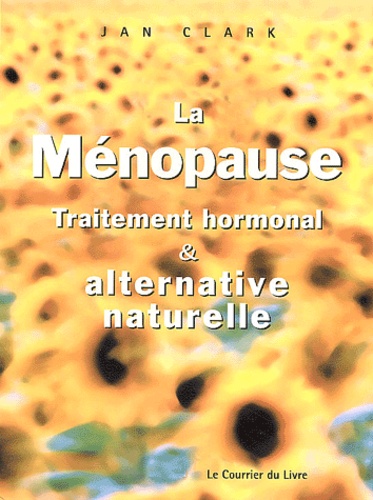 Jan Clark - La ménopause - Traitement hormonal et alternative naturelle.