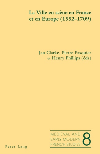 Jan Clarke et Pierre Pasquier - La Ville en scène en France et en Europe (1552-1709).