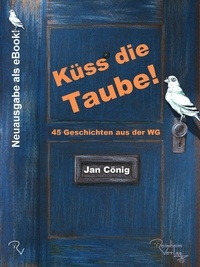 Jan Cönig - Küss die Taube! - 45 Geschichten aus der WG - das eBook.