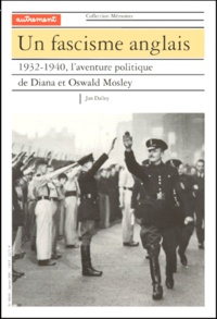 Jan Dalley - Un Fascisme Anglais. 1932-1940, L'Aventure Politique De Diana Et Oswald Mosley.