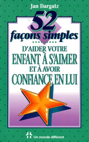 Jan Dargatz - 52 façons simples d'aider votre enfant à s'aimer et à avoir confiance en lui.