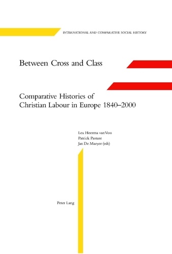 Jan De Maeyer et Patrick Pasture - Between Cross and Class - Comparative Histories of Christian Labour in Europe 1840-2000.