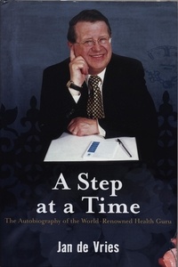 Jan de Vries - A Step at a Time - The Autobiography of the World-Renowned Health Guru.