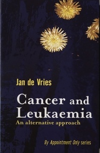Jan de Vries - Cancer and Leukaemia - An Alternative Approach.