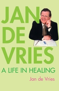 Jan de Vries - Jan de Vries - A Life in Healing.