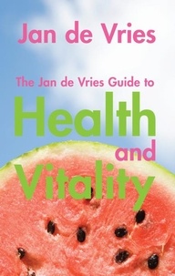 Jan de Vries - The Jan de Vries Guide to Health and Vitality.