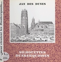 Jan des Dunes et  Collectif - Silhouettes dunkerquoises - Comment vivaient les Dunkerquois au bon vieux temps.