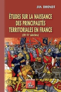 Jan Dhondt - Etudes sur la naissance des principautés territoriales en France - (IXe-Xe siècles).