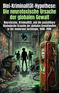 Blei-Kriminalität-Hypothese: Die neurotoxische Ursache der globalen Gewalt