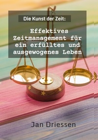  Jan Driessen - Die Kunst der Zeit: Effektives Zeitmanagement für ein erfülltes und ausgewogenes Leben - Lebensbalance finden: Ein ganzheitlicher Ansatz für persönliches Wohlbefinden, #2.