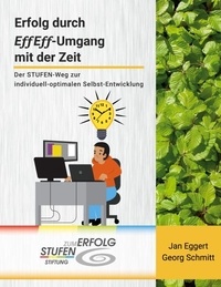 Jan Eggert et Georg Schmitt - Erfolg durch EffEff-Umgang mit der Zeit - Der STUFEN-Weg zur individuell-optimalen Selbst-Entwicklung.