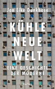 Kühle neue Welt. Eine Geschichte der Moderne