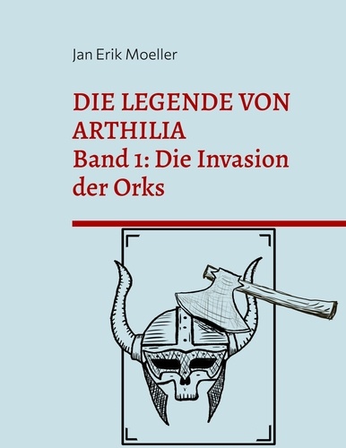 Die Legende von Arthilia. Band 1: Die Invasion der Orks