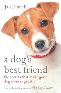 Jan Fennell - A Dog’s Best Friend - The Secrets that Make Good Dog Owners Great.
