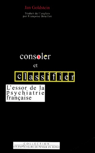 Jan Goldstein - Consoler et classifier - L'essor de la psychiatrie française.