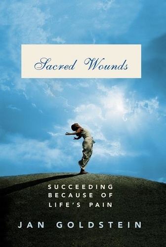 Jan Goldstein - Sacred Wounds - Succeeding Because of Life's Pain.