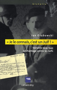 Jan Grabowski - "Je le connais, c'est un Juif !" - Varsovie 1939-1943. Le chantage contre les Juifs.