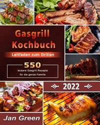  Jan Green - Gasgrill Kochbuch : Leitfaden zum Grillen，550+ leckere Gasgrill Rezepte für die ganze Familie.