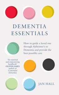 Jan Hall - Dementia Essentials - How to Guide a Loved One Through Alzheimer's or Dementia and Provide the Best Care.