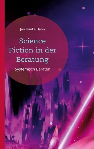 Science Fiction in der Beratung. Systemisch Beraten