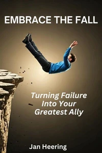 Embrace the Fall: Turning Failure Into Your Greatest Ally
