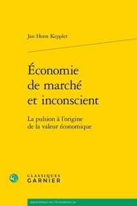 Jan Horst Keppler - Économie de marché et inconscient - La pulsion à l'origine de la valeur économique.