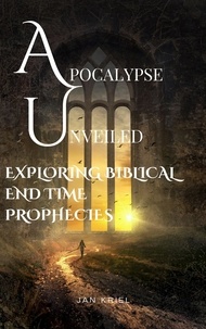  Jan Jacobus Kriel - Apocalypse Unveiled: Exploring Biblical End Time Prophecies.