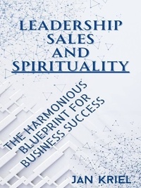  Jan Jacobus Kriel - Leadership, Sales and Spirituality: A Harmonious Blueprint for Business Success.