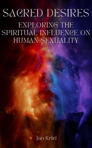 Sacred Desires, Exploring the Spiritual Influence on Human Sexuality