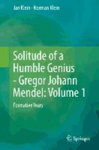 Jan Klein et Norman Klein - Solitude of a Humble Genius - Gregor Johann Mendel: Volume 1 - Formative Years.